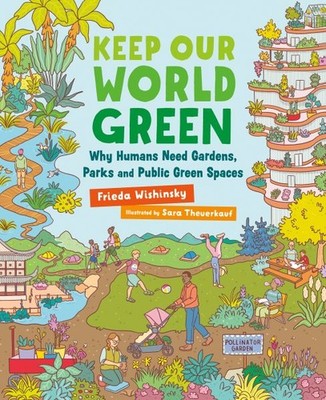 Keep Our World Green : Why Humans Need Gardens, Parks and Public Green Spaces...
