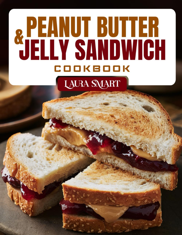 PEANUT BUTTER & JELLY SANDWICH COOKBOOK: Fun and Delicious PB&J Recipes ...