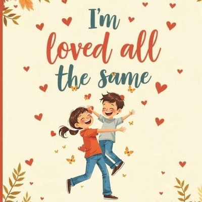 I'm Loved All the Same: A Gentle & Comforting Children's Book for Kids Coping Wi