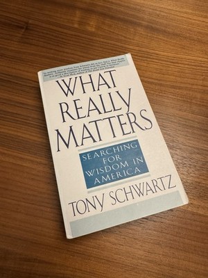 What Really Matters: Searching for Wisdom in America by Tony Schwartz, Book Good