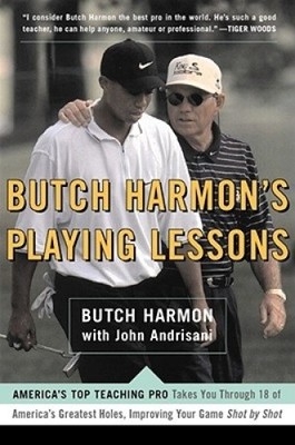 Butch Harmon's Playing Lessons: Improving Your Game Shot by Shot by Butch Harmon