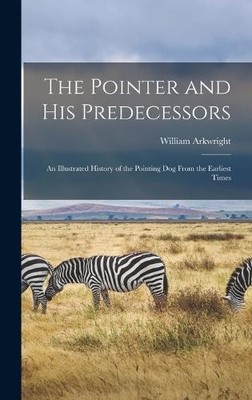 William Arkwright The Pointer and His Predecessors (Hardback) (UK IMPORT)