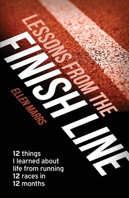 Lessons from the Finish Line: 12 Things I Learned About Life from Running 12...