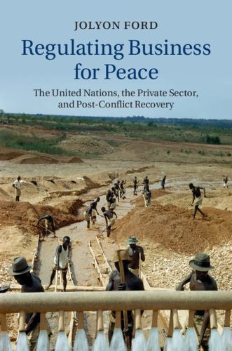 Regulating Business for Peace : The United Nations, the Private Sector, and ...
