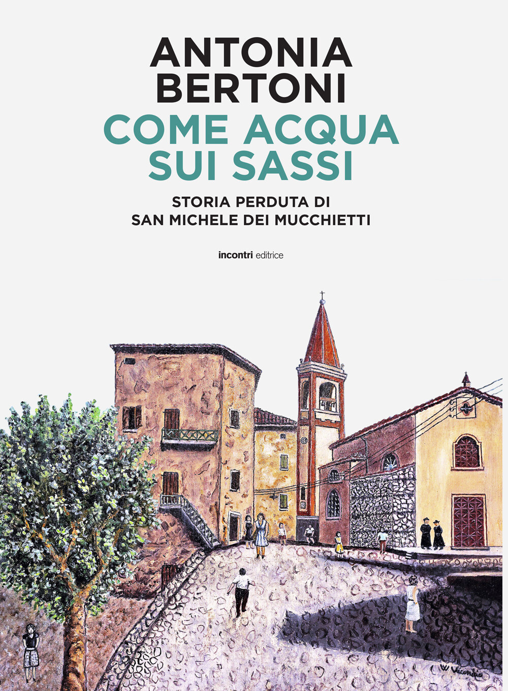 Libri Bertoni Antonia - Come Acqua Sui Sassi. Storia Perduta Di San Michele
