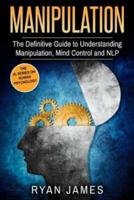 Manipulation: The Definitive Guide To Understanding Manipulation, Mindcontr...