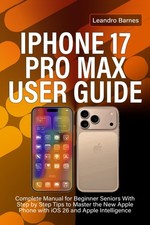 IPHONE 17 PRO MAX USER GUIDE: Complete Manual...