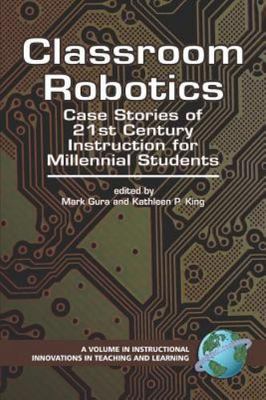 Classroom Robotics : Case Stories of 21st Century Instruction for Millennial ...
