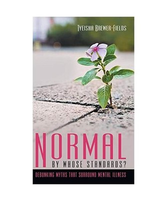 Normal by Whose Standards?: Debunking Myths That Surround Mental Illness: Debunk