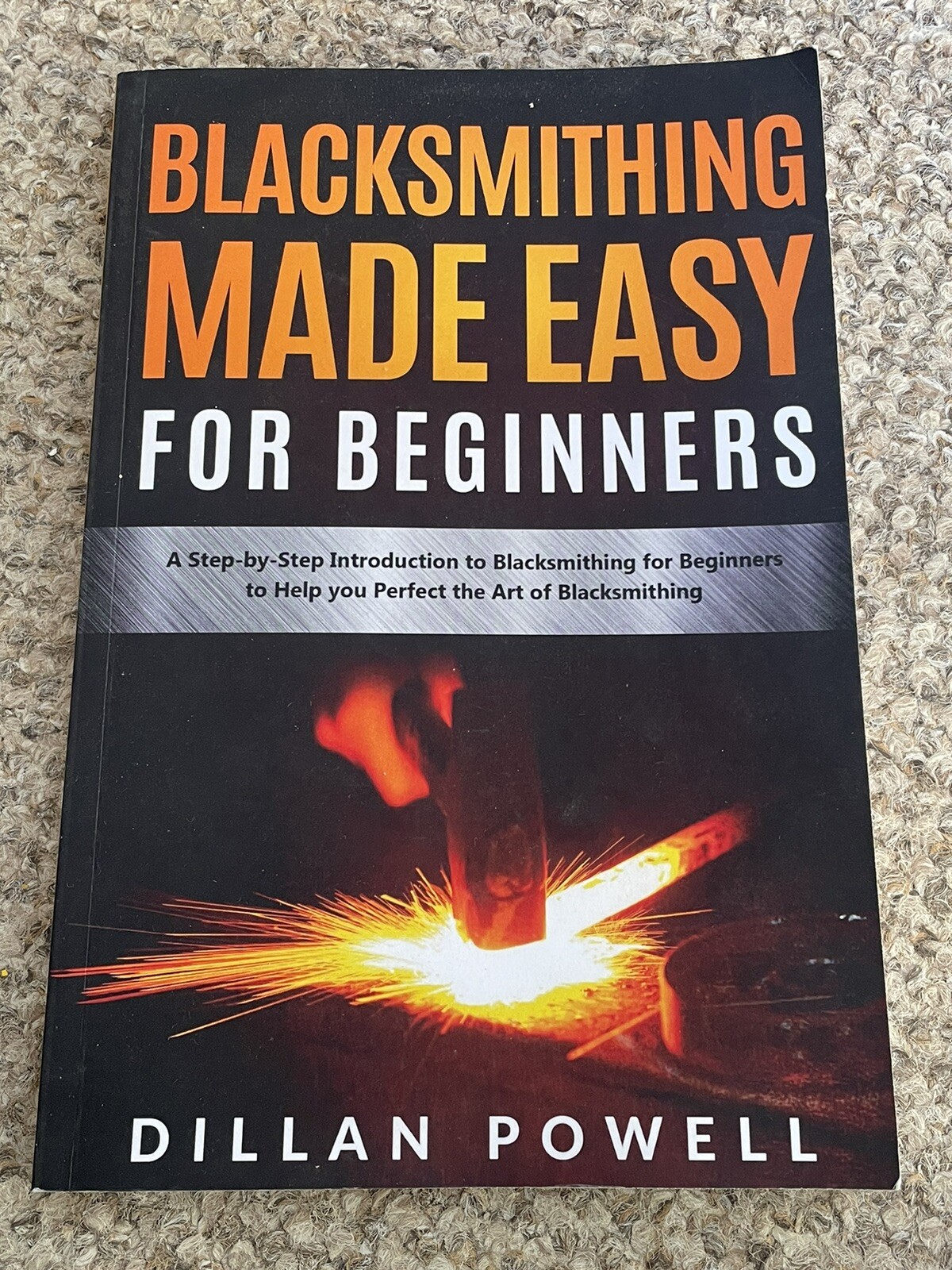 BLACKSMITHING MADE EASY FOR BEGINNERS - DILLAN POWELL - Paperback Book