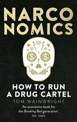 Narconomics: How To Run a Drug Cartel by Wainwright, Tom 1785030426