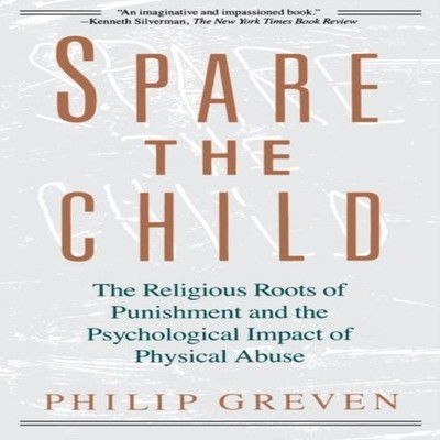 Spare the Child The Religious Roots of Punishment and the Psychol
