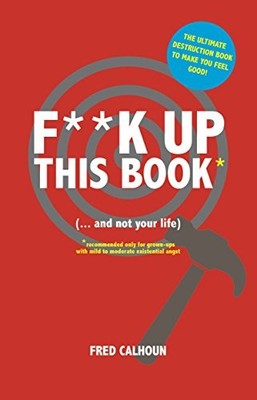 F**k Up This Book: (... And Not Your Life),Fred Calhoun