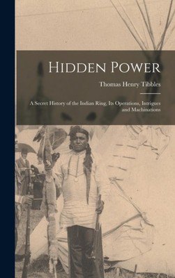 Tibbles - Hidden Power  A Secret History of the Indian Ring Its Opera - X555z