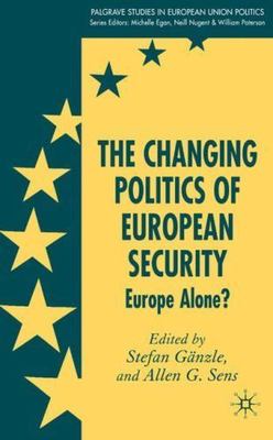 Changing Politics of European Security : Europe Alone?, Hardcover by Ganzle, ...
