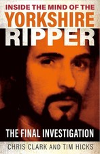 Inside the Mind of the Yorkshire Ripper: The Final Investigation by Chris Clark 