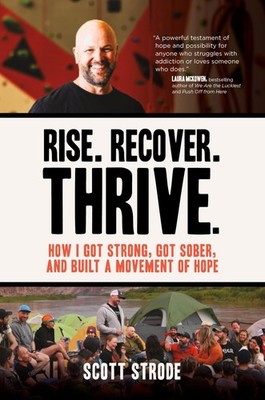 Rise. Recover. Thrive.: How I Got Strong, Got Sober, and Built a Movement of...