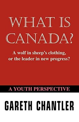 What Is Canada? : A Wolf in Sheep's Clothing, or the Leader in New Progress?:...