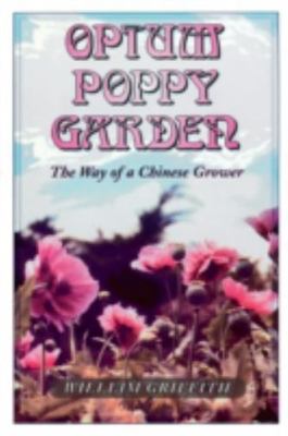 Opium Poppy Garden The Way of a Chinese Grower, William Griffith, 9780914171676
