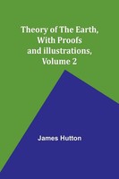 Theory Of The Earth, With Proofs And Illustrations, Volume 2 James Hutton Buch
