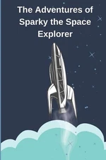 The Adventures of Sparky the Space Explorer by Miky Emm Paperback Book