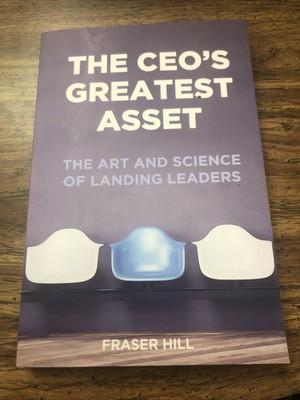 The Ceo's Greatest Asset : The Art and Science of Landing Leaders by Fraser Hill
