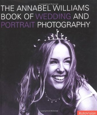 The Annabel Williams Book of Wedding and Portrait Photography,Annabel Williams