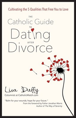 The Catholic Guide to Dating After Divorce: Cultivating the 5 Qualities That...