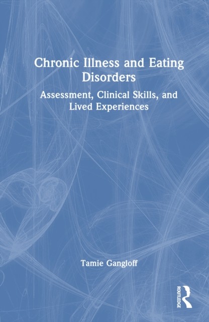 Chronic Illness and Eating Disorders by Tamie Gangloff HARDBACK 9781032815305
