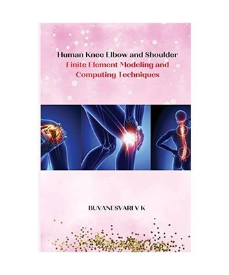 Human Knee Elbow and Shoulder Finite Element Modeling and Computing Techniques, 