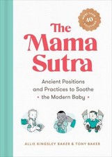 The Mama Sutra : Ancient Positions and Practices to Soothe the Mo