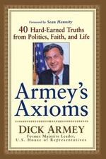 Armey's Axioms: 40 Hard-Earned Truths from Politics, Faith and Life by Dick Arme