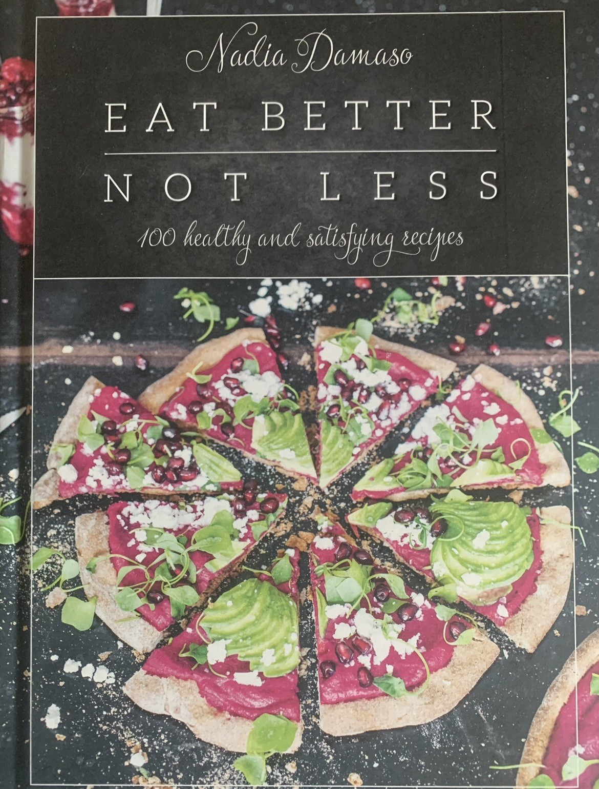 Eat Better Not Less: 100 Healthy and Satisfying Recipes By Nadia Damaso NEW