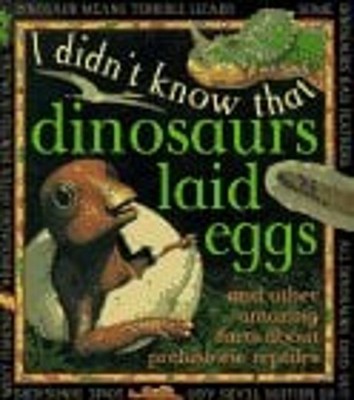 Dinosaurs Laid Eggs : And Other Amazing Facts about Prehistoric R
