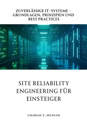 Site Reliability Engineering für Einsteiger Charles T. Spencer