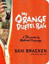 MY ORANGE DUFFEL BAG: A JOURNEY TO RADICAL CHANGE By Sam Bracken & Echo Garrett
