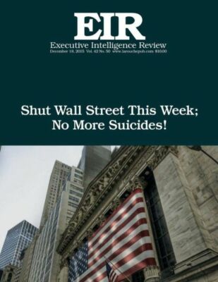 Shut Wall Street This Week: Executive Intelligence Review; Volume 42, Issue 50