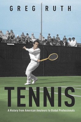 Tennis: A History from American Amateurs to Global Professionals by Greg Ruth (E