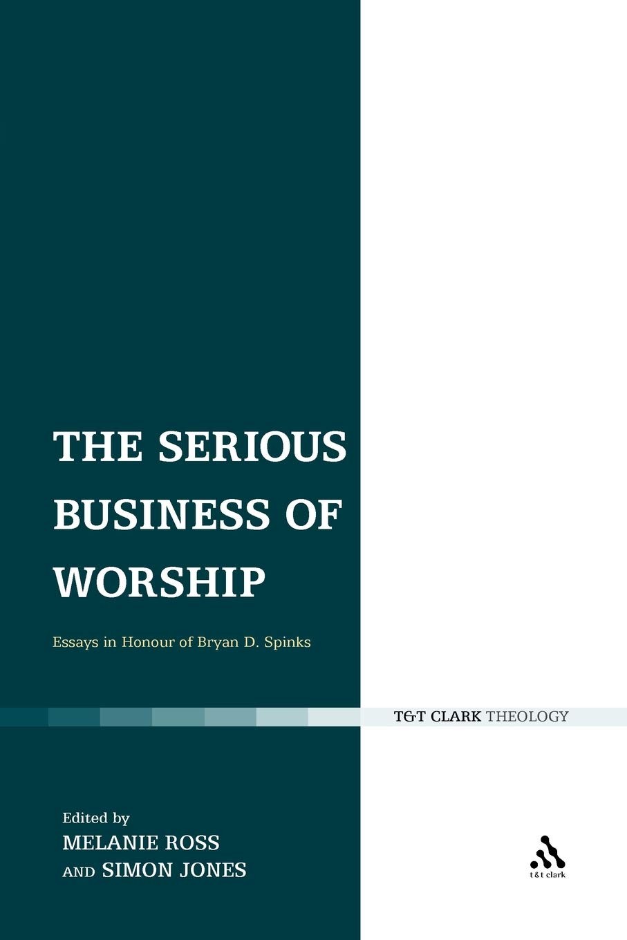 Serious Business of Worship: Essays in Honour of Bryan D. Spinks