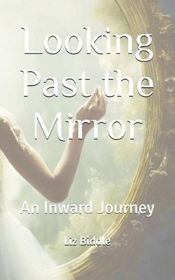 Looking Past the Mirror: An Inward Journey by Liz Biddle Paperback Book