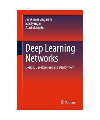 Deep Learning Networks: Design, Development and Deployment: Design, Development 