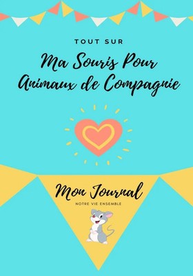 Tout Sur Ma Souris Pour Animaux de Compagnie Mon Journal Notre Vie Ensemble Co