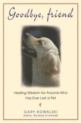 Goodbye, Friend: Healing Wisdom for Anyone Who Has Ever Lost a Pet - GOOD