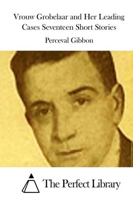 Vrouw Grobelaar and Her Leading Cases Seventeen Short Stories by Perceval Gibbon