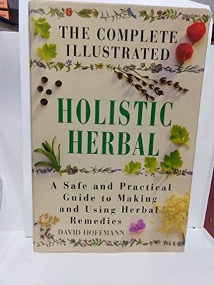 The Complete Illustrated Holistic Herbal: Safe and Practical Gui