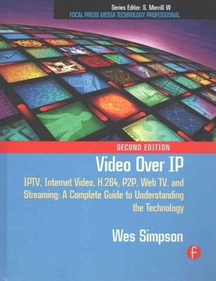 Video over IP : IPTV, Internet Video, H.264, P2P, Web TV, and Streaming: a Co...