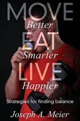 Move Better, Eat Smarter, Live Happier: Strategies for Finding Balance - GOOD