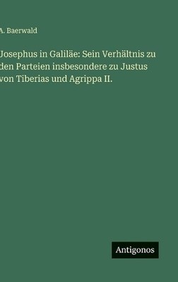 Josephus in Galile: Sein Verh?ltnis zu den Parteien insbesondere zu Justus von T