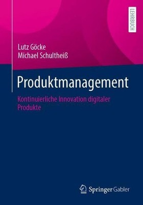 Produktmanagement: Kontinuierliche Innovation digitaler Produkte Lutz Göcke