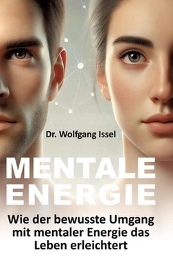 Mentale Energie: Wie der bewusste Umgang mit mentaler Energie das Leben erleicht